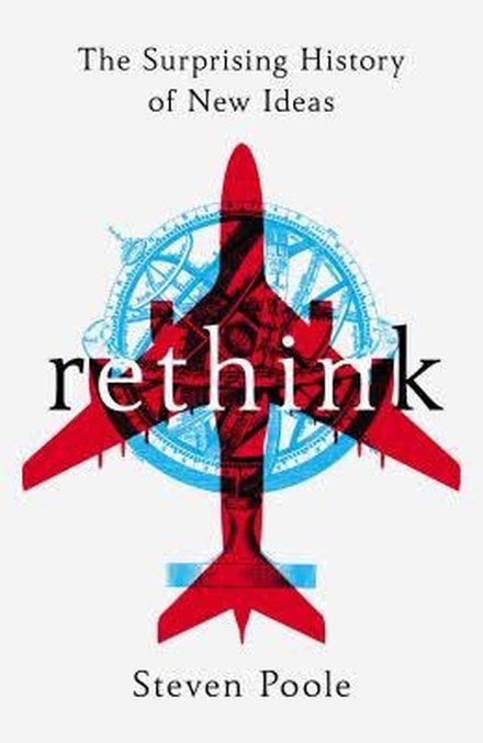 Rethink: The Surprising History of New Ideas by Stephen Poole
